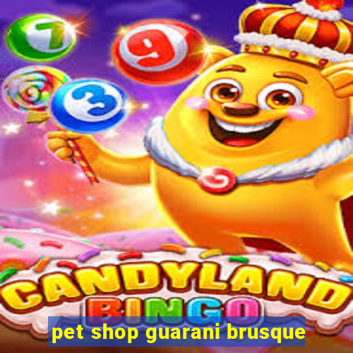 pet shop guarani brusque